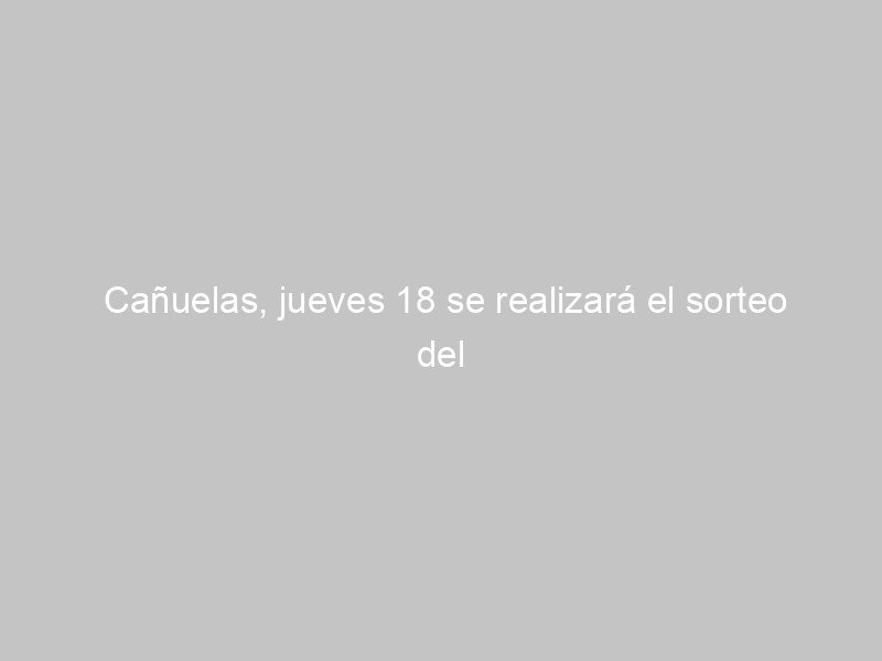 Cañuelas, jueves 18 se realizará el sorteo del Programa de Beneficios “Vecinos al Día”. 