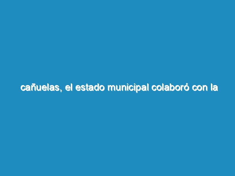 Cañuelas, El Estado Municipal colaboró con la institución APYAD.