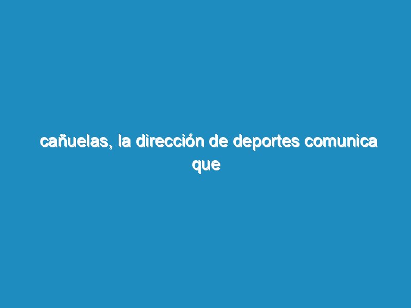Cañuelas, la Dirección de Deportes comunica que está completo el cupo para la Maratón Dino Hugo Tinelli.
