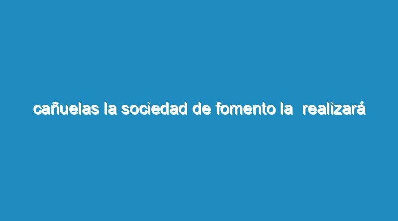 Cañuelas la Sociedad de Fomento La  realizará un Festival de Rock.