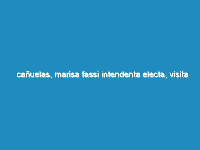 Cañuelas, Marisa Fassi Intendenta electa, visita la casa del Niño Laura Vicuña.