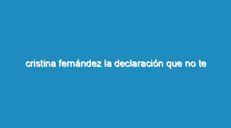 Cristina Fernández la declaración que no te dejaron ver.