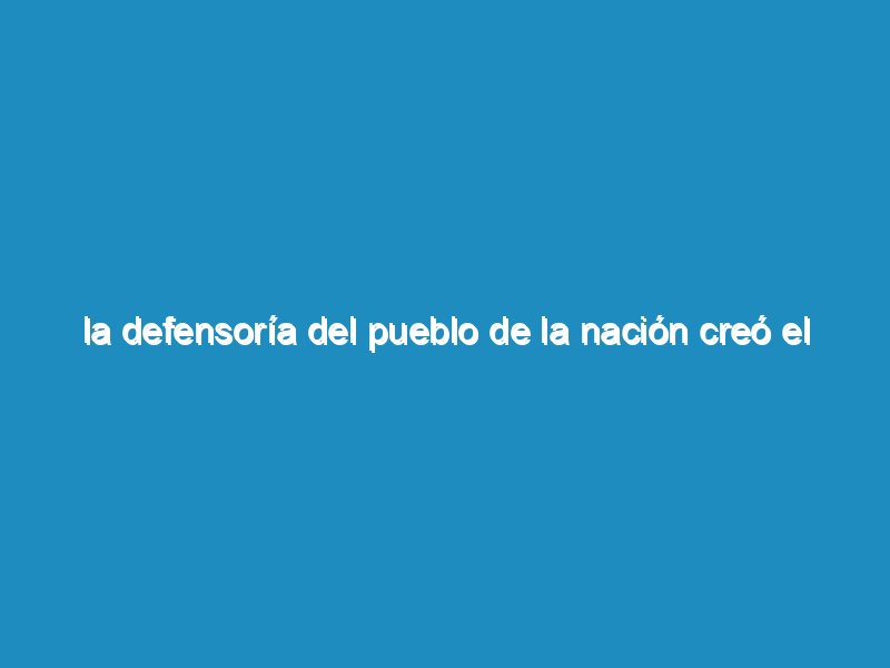 La Defensoría del Pueblo de la Nación creó el Programa de Diversidad Sexual, Transversalización y Difusión
