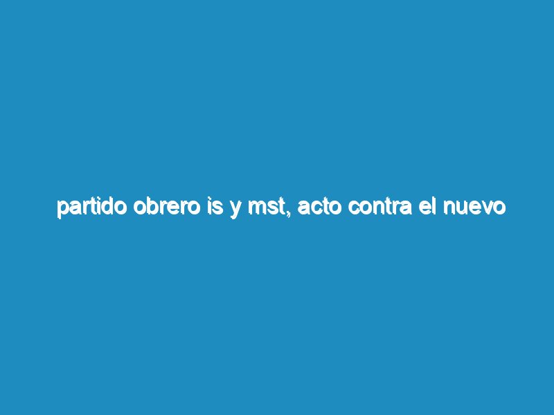 Partido Obrero IS y MST, acto contra el nuevo robo a los jubilados frente a Congreso